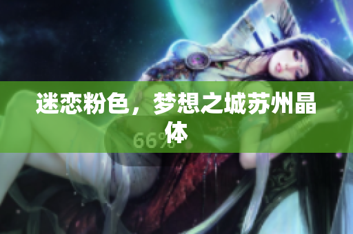 迷恋粉色，梦想之城苏州晶体