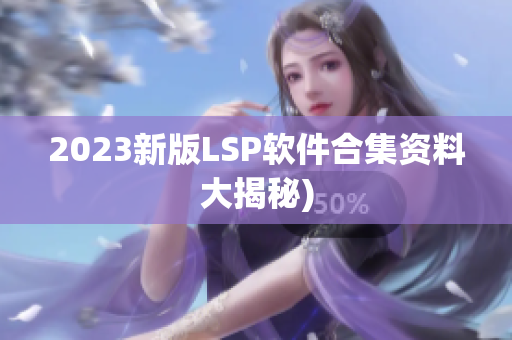 2023新版LSP软件合集资料大揭秘)