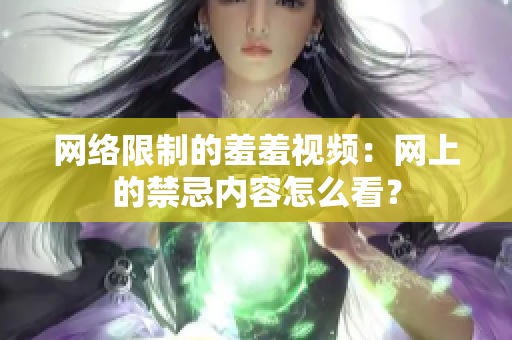 网络限制的羞羞视频：网上的禁忌内容怎么看？