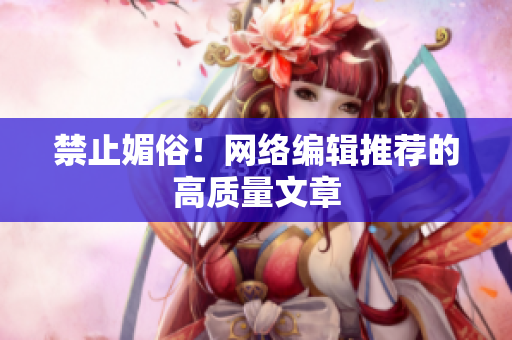 禁止媚俗！网络编辑推荐的高质量文章