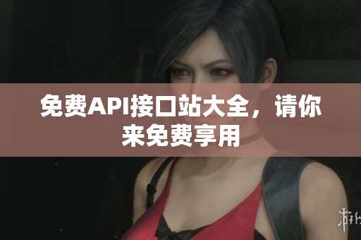 免费API接口站大全，请你来免费享用