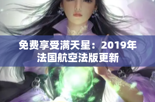 免费享受满天星：2019年法国航空法版更新