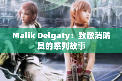 Malik Delgaty：致敬消防员的系列故事