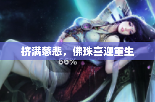 挤满慈悲，佛珠喜迎重生