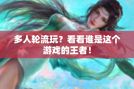 多人轮流玩？看看谁是这个游戏的王者！