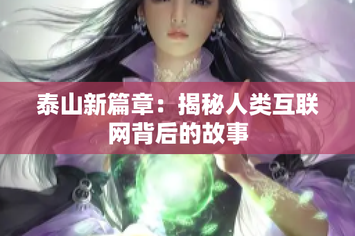 泰山新篇章：揭秘人类互联网背后的故事