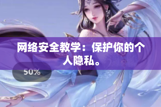 网络安全教学：保护你的个人隐私。
