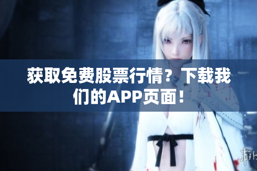 获取免费股票行情？下载我们的APP页面！