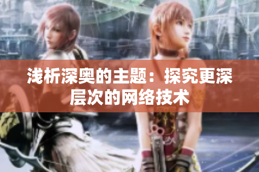 浅析深奥的主题：探究更深层次的网络技术