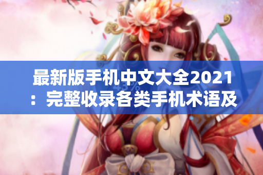 最新版手机中文大全2021：完整收录各类手机术语及操作指南