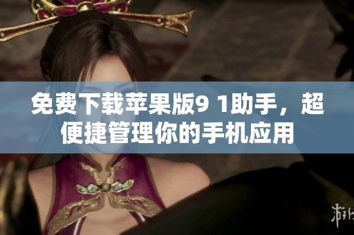 免费下载苹果版9 1助手，超便捷管理你的手机应用