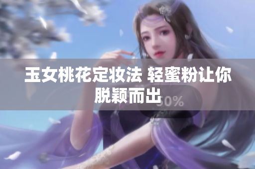 玉女桃花定妆法 轻蜜粉让你脱颖而出