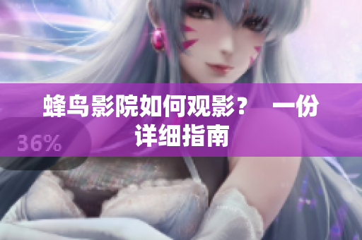 蜂鸟影院如何观影？  一份详细指南