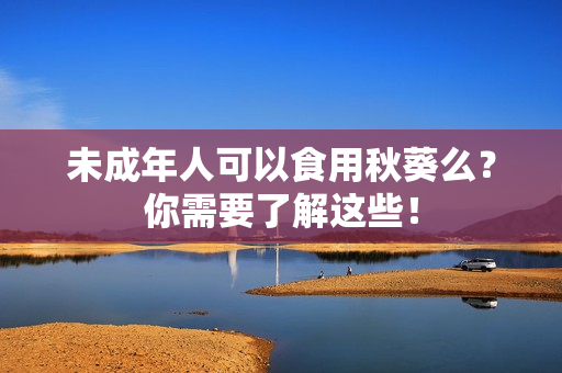 未成年人可以食用秋葵么？你需要了解这些！