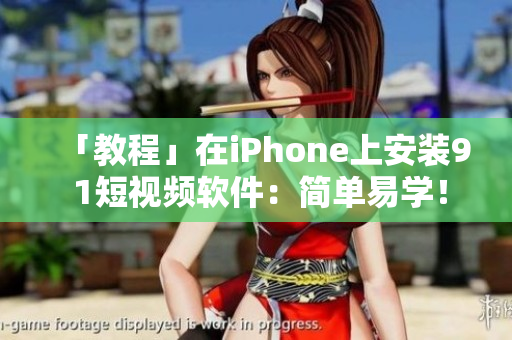 「教程」在iPhone上安装9 1短视频软件：简单易学！