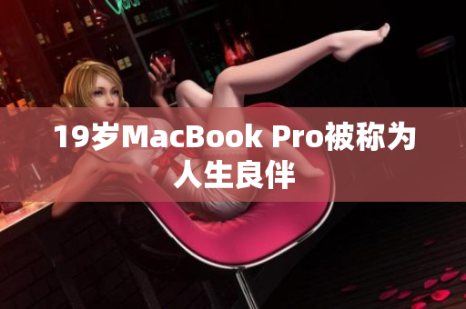 19岁MacBook Pro被称为人生良伴