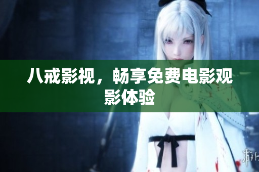八戒影视，畅享免费电影观影体验