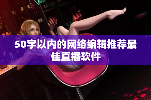 50字以内的网络编辑推荐最佳直播软件