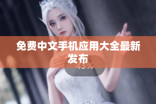 免费中文手机应用大全最新发布