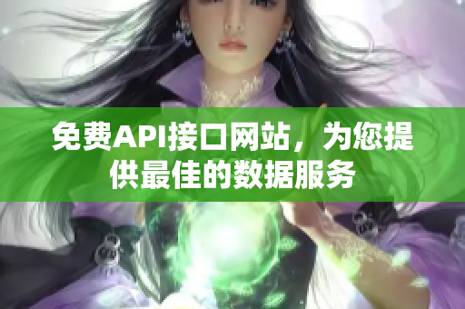 免费API接口网站，为您提供最佳的数据服务