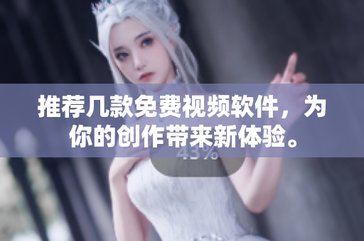 推荐几款免费视频软件，为你的创作带来新体验。