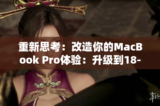 重新思考：改造你的MacBook Pro体验：升级到18-19款