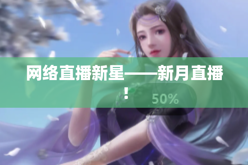 网络直播新星——新月直播！
