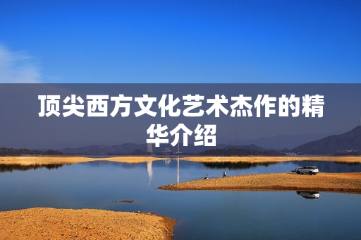 顶尖西方文化艺术杰作的精华介绍
