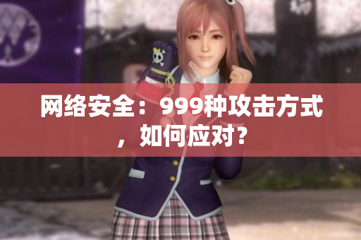 网络安全：999种攻击方式，如何应对？