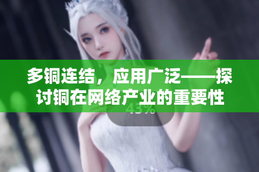 多铜连结，应用广泛——探讨铜在网络产业的重要性