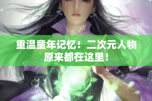重温童年记忆！二次元人物原来都在这里！