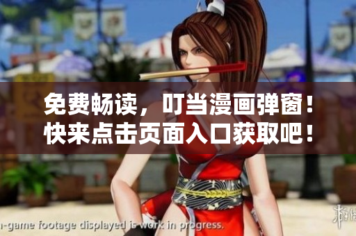 免费畅读，叮当漫画弹窗！快来点击页面入口获取吧！