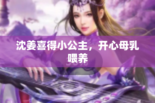 沈姜喜得小公主，开心母乳喂养