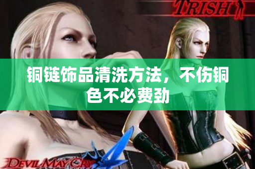 铜链饰品清洗方法，不伤铜色不必费劲