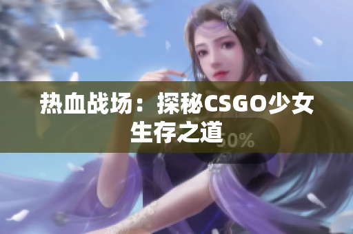 热血战场：探秘CSGO少女生存之道