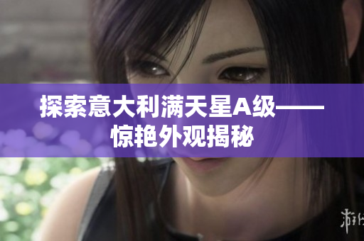 探索意大利满天星A级——惊艳外观揭秘