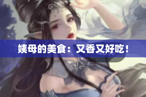 姨母的美食：又香又好吃！