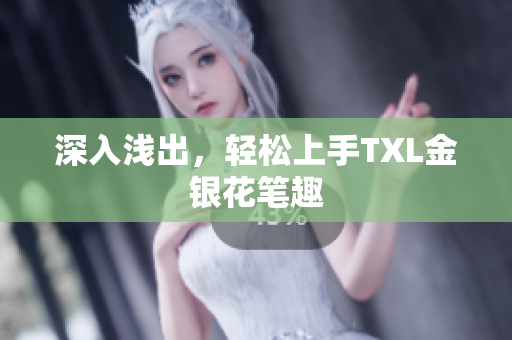 深入浅出，轻松上手TXL金银花笔趣