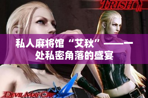 私人麻将馆“艾秋”——一处私密角落的盛宴
