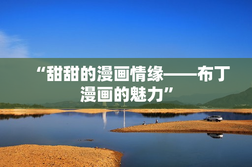 “甜甜的漫画情缘——布丁漫画的魅力”