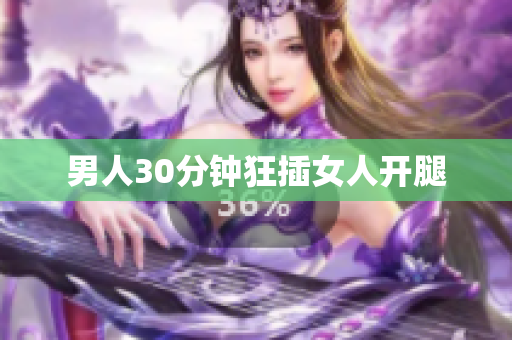 男人30分钟狂插女人开腿