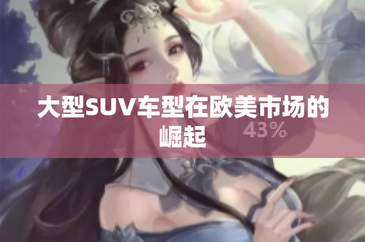 大型SUV车型在欧美市场的崛起