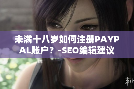 未满十八岁如何注册PAYPAL账户？-SEO编辑建议
