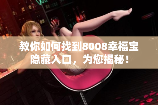 教你如何找到8008幸福宝隐藏入口，为您揭秘！