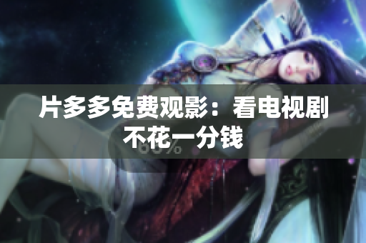 片多多免费观影：看电视剧不花一分钱