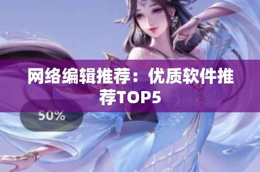 网络编辑推荐：优质软件推荐TOP5