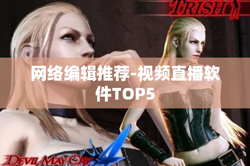 网络编辑推荐-视频直播软件TOP5