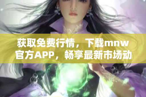 获取免费行情，下载mnw官方APP，畅享最新市场动态