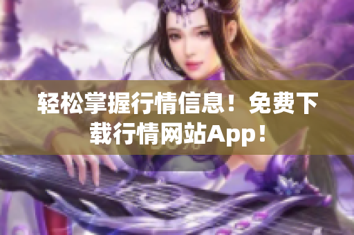 轻松掌握行情信息！免费下载行情网站App！