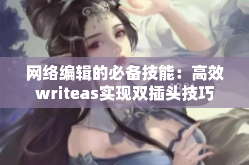 网络编辑的必备技能：高效writeas实现双插头技巧